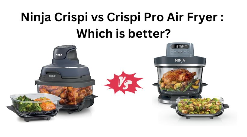 You are currently viewing Ninja Crispi vs Crispi Pro Air Fryer : Which is better?
