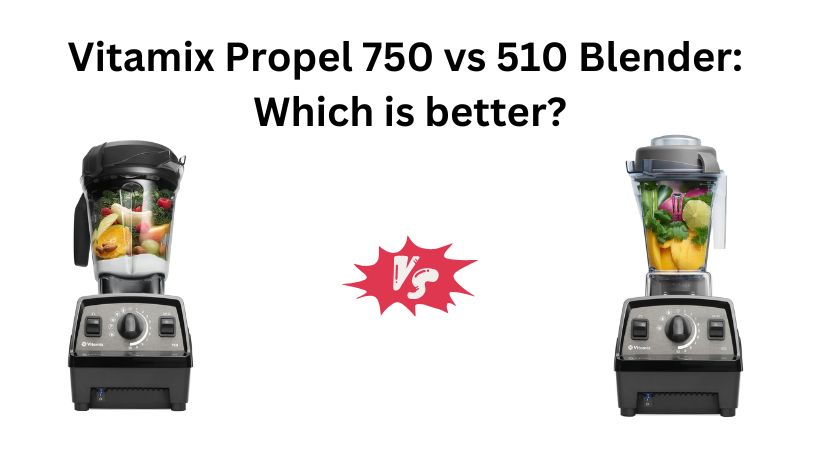 Read more about the article Vitamix Propel 750 vs 510 Blender: Which is better?