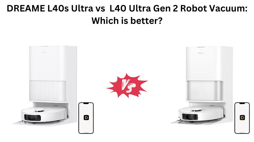 DREAME L40s Ultra vs  L40 Ultra Gen 2 Robot Vacuum: Which is better?