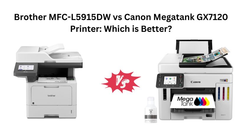 Brother MFC-L5915DW vs Canon Megatank GX7120 Printer: Which is Better?
