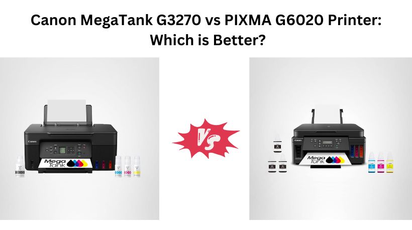 Canon MegaTank G3270 vs PIXMA G6020 Printer: Which is Better?