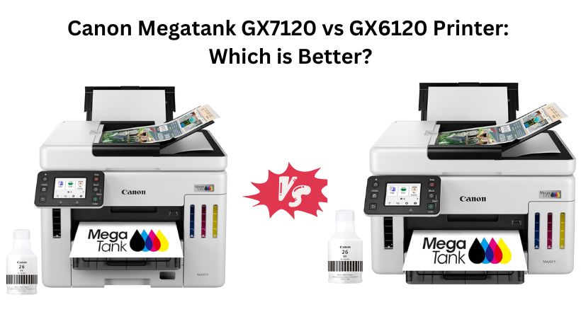 Read more about the article Canon Megatank GX7120 vs GX6120 Printer: Which is Better?