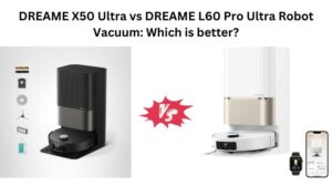 Read more about the article DREAME X50 Ultra vs DREAME L60 Pro Ultra Robot Vacuum: Which is better?