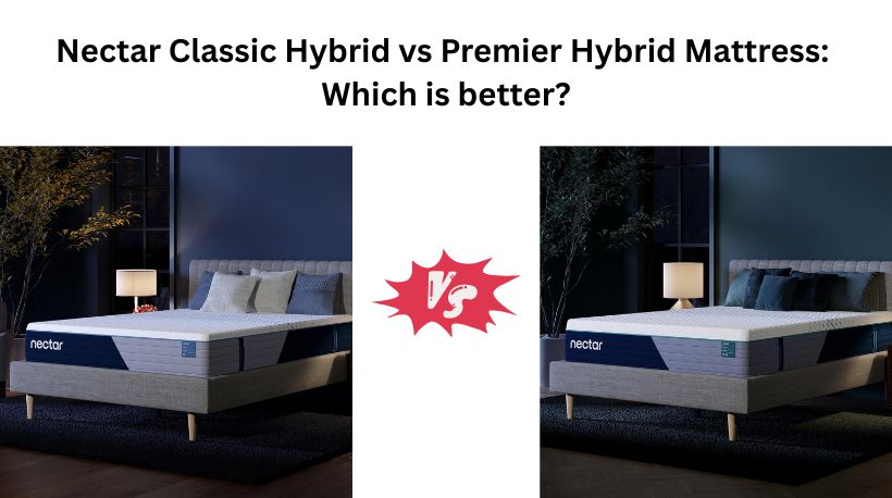 Nectar Classic Hybrid vs Premier Hybrid Mattress: Which is better?