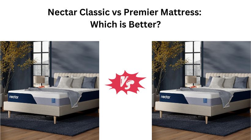 Nectar Classic vs Premier Mattress: Which is Better?