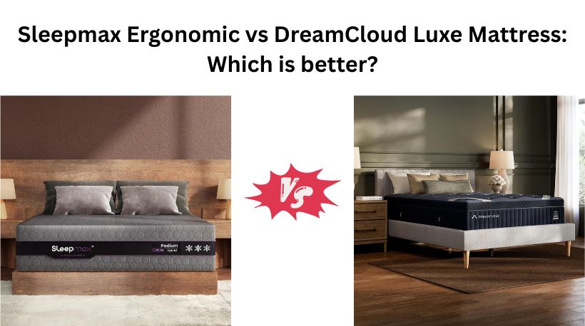 Sleepmax Ergonomic vs DreamCloud Luxe Mattress: Which is better?