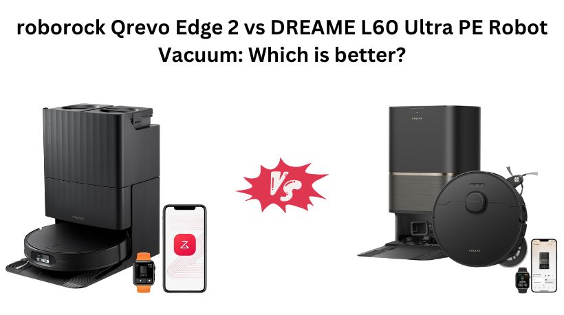 Read more about the article roborock Qrevo Edge 2 vs DREAME L60 Ultra PE Robot Vacuum: Which is better?